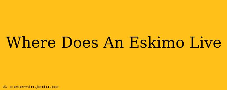 Where Does An Eskimo Live