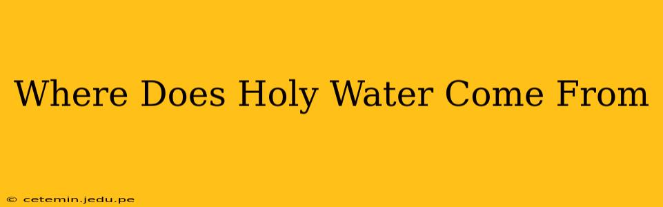 Where Does Holy Water Come From
