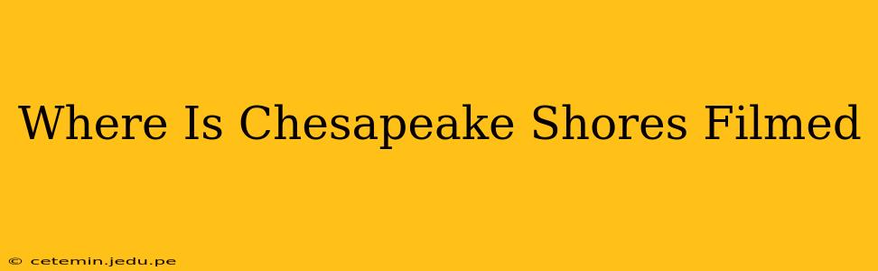 Where Is Chesapeake Shores Filmed