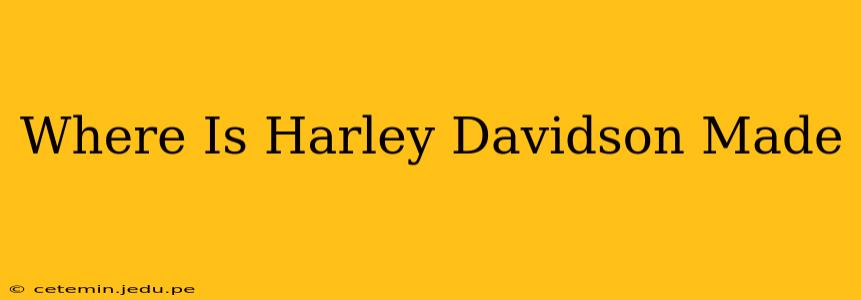 Where Is Harley Davidson Made