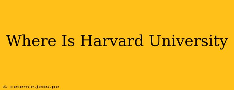 Where Is Harvard University