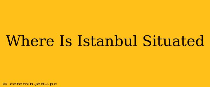 Where Is Istanbul Situated