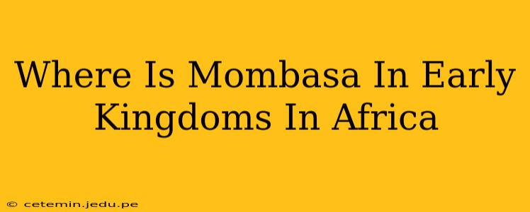 Where Is Mombasa In Early Kingdoms In Africa