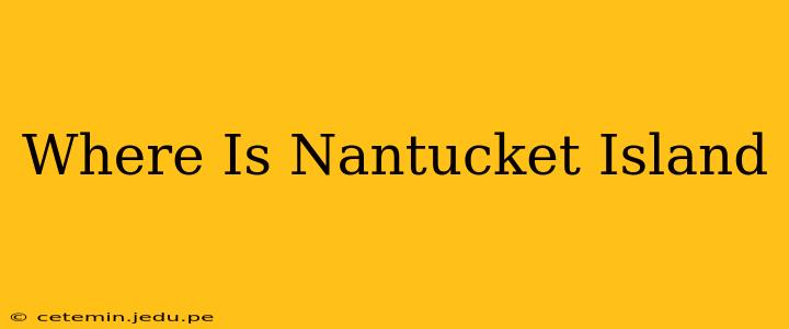 Where Is Nantucket Island