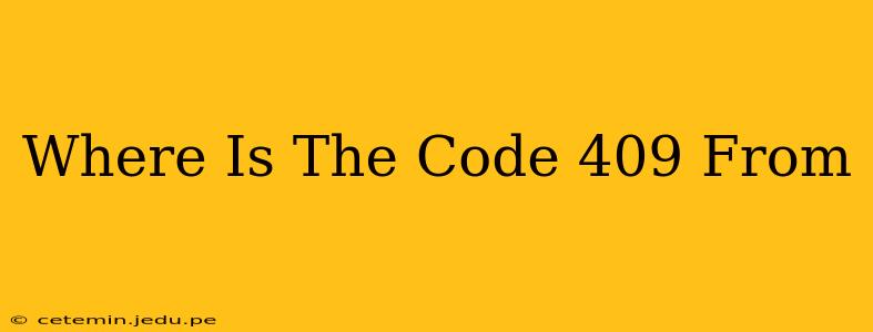 Where Is The Code 409 From