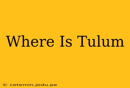 Where Is Tulum