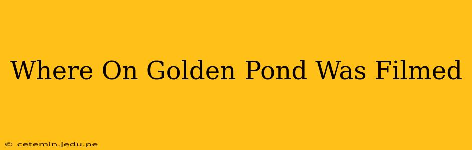 Where On Golden Pond Was Filmed