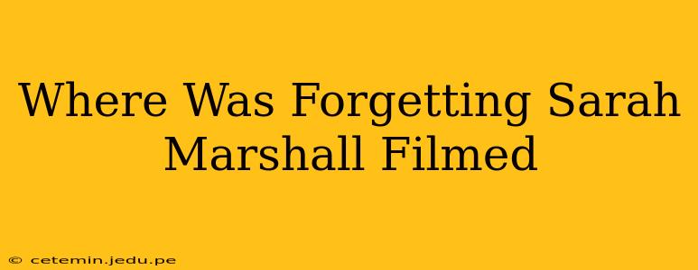 Where Was Forgetting Sarah Marshall Filmed