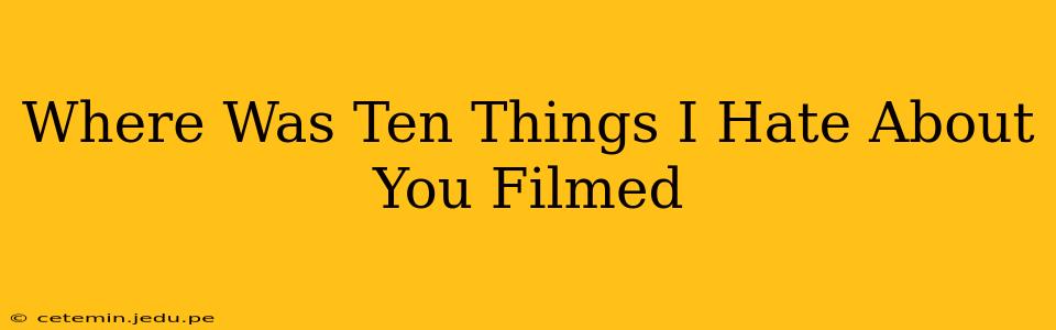Where Was Ten Things I Hate About You Filmed