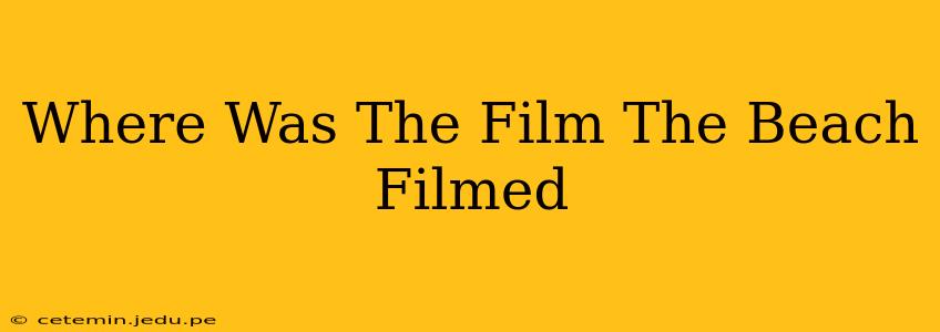 Where Was The Film The Beach Filmed