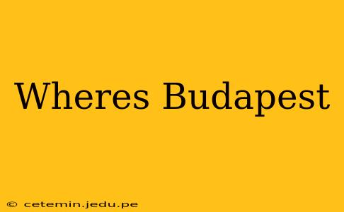 Wheres Budapest