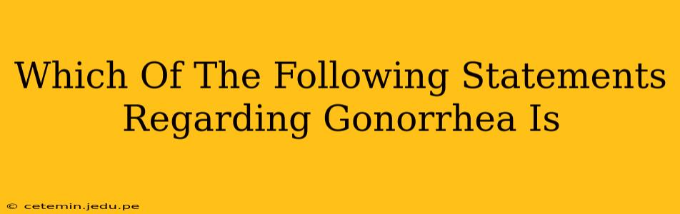 Which Of The Following Statements Regarding Gonorrhea Is