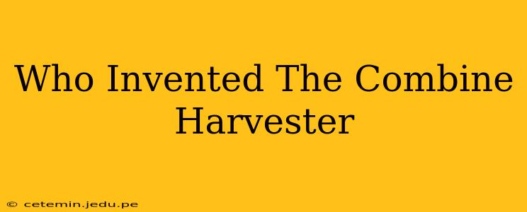 Who Invented The Combine Harvester