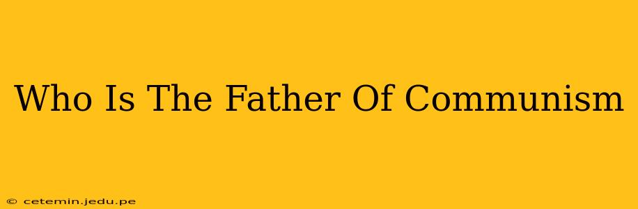 Who Is The Father Of Communism