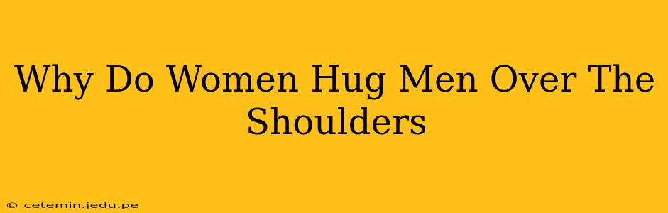 Why Do Women Hug Men Over The Shoulders