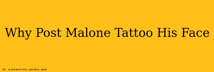 Why Post Malone Tattoo His Face