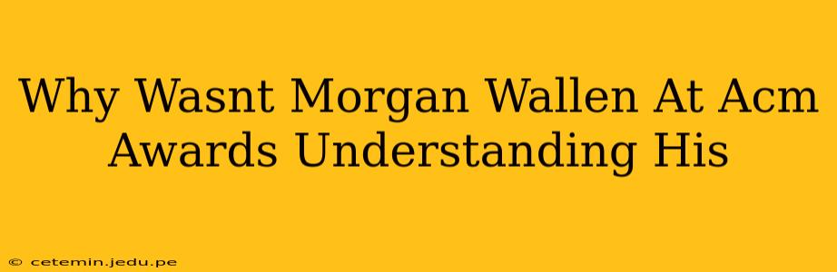 Why Wasnt Morgan Wallen At Acm Awards Understanding His