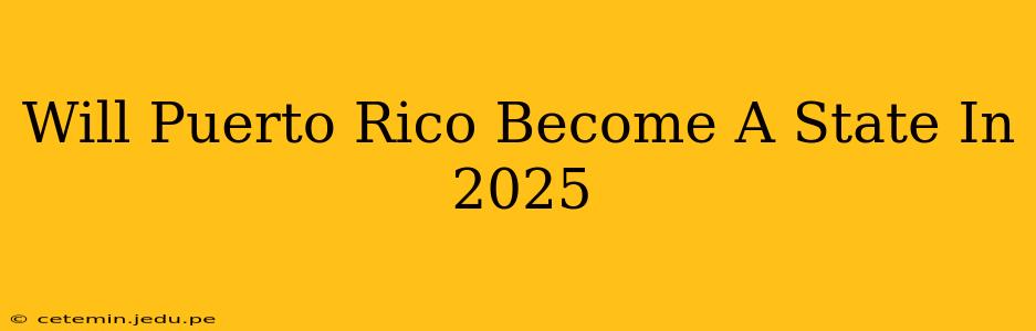 Will Puerto Rico Become A State In 2025