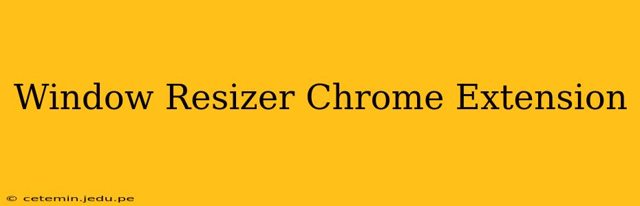 Window Resizer Chrome Extension