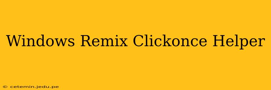 Windows Remix Clickonce Helper