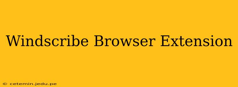 Windscribe Browser Extension