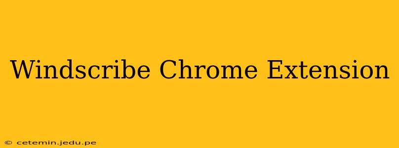 Windscribe Chrome Extension