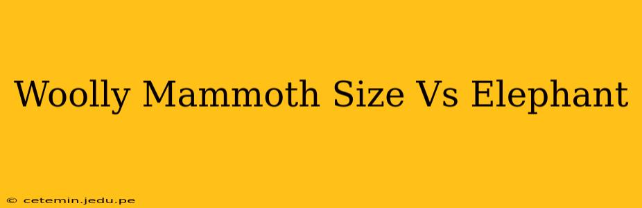 Woolly Mammoth Size Vs Elephant