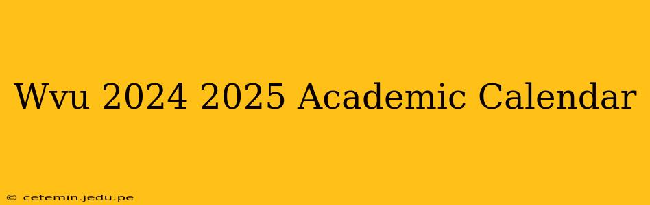 Wvu 2024 2025 Academic Calendar