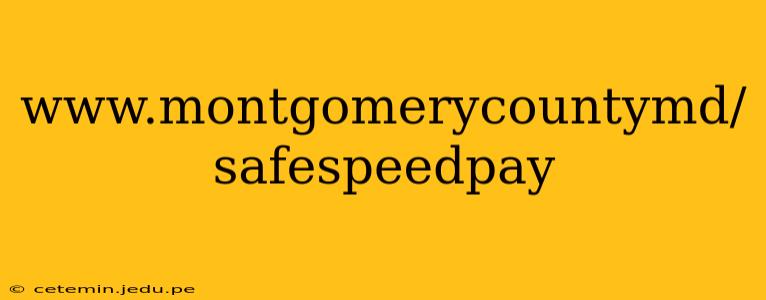 www.montgomerycountymd/safespeedpay