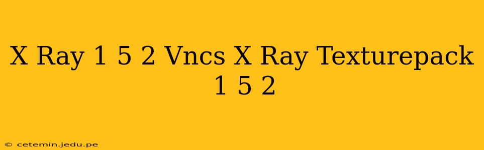 X Ray 1 5 2 Vncs X Ray Texturepack 1 5 2