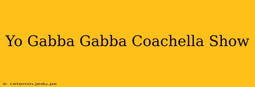 Yo Gabba Gabba Coachella Show