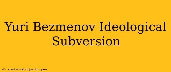 Yuri Bezmenov Ideological Subversion