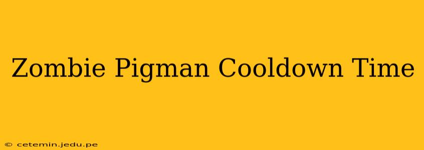 Zombie Pigman Cooldown Time